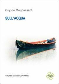 Sull'acqua. Ediz. italiana e francese - Guy de Maupassant - Libro Gruppo Editoriale Viator 2011, Pangea | Libraccio.it