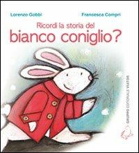 Ricordi la storia del bianco coniglio? - Lorenzo Gobbi, Francesca Compri - Libro Gruppo Editoriale Viator 2011 | Libraccio.it