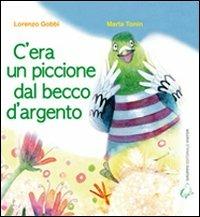 C'era un piccione dal becco d'argento - Marta Tonin, Lorenzo Gobbi - Libro Gruppo Editoriale Viator 2011 | Libraccio.it