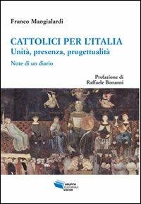 Cattolici per l'Italia. Unità, presenza, progettualità. Note di un diario - Franco Mangialardi, Raffaele Bonanni - Libro Gruppo Editoriale Viator 2011, Fuori collana | Libraccio.it