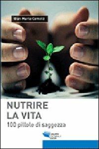 Nutrire la vita. 100 pillole di saggezza - Gian Maria Comolli - Libro Gruppo Editoriale Viator 2015, Spazio sacro | Libraccio.it
