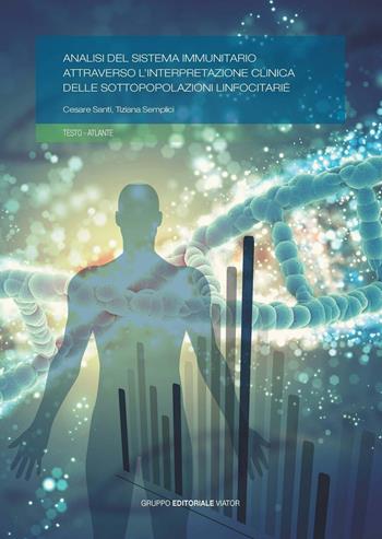 Analisi del sistema immunitario attraverso l'interpretazione clinica delle sottopopolazioni linfocitarie - Cesare Santi, Tiziana Semplici - Libro Gruppo Editoriale Viator 2016, Fuori collana | Libraccio.it