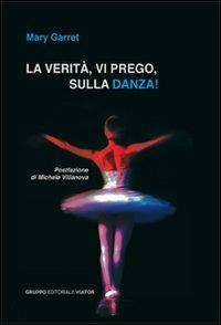 La verità, vi prego, sulla danza! - Mary Garret - Libro Gruppo Editoriale Viator 2012, Storie di vita | Libraccio.it