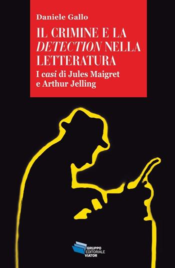 Il crimine e la detection nella letteratuta. I casi di Jules Maigret e Arthur Jelling - Daniele Gallo - Libro Gruppo Editoriale Viator 2013, Gnosis | Libraccio.it