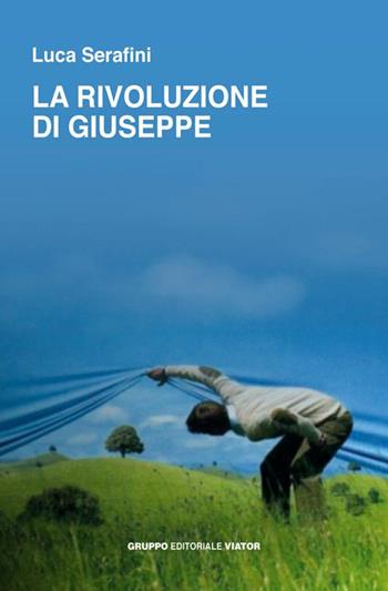 La rivoluzione di Giuseppe - Luca Serafini - Libro Gruppo Editoriale Viator 2014, Storie di vita | Libraccio.it
