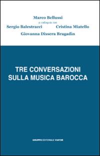 Tre conversazioni sulla musica barocca - Sergio Balestracci, Cristina Miatello, Bragadin Giovanna Dissera - Libro Gruppo Editoriale Viator 2014, Musicae | Libraccio.it