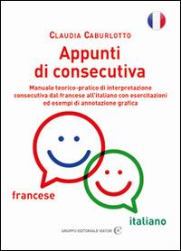 Appunti di consecutiva francese-italiano. Manuale teorico-pratico di interpretazione consecutiva dal francese all'italiano con esercitazioni ed esempi di annotazione grafica - Claudia Caburlotto - Libro Gruppo Editoriale Viator 2015, Gnosis International | Libraccio.it