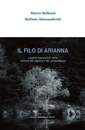 Il filo di Arianna. Legami trasversali nella visione del regista e del compositore - Marco Bellussi, Stefano Alessandretti - Libro Gruppo Editoriale Viator 2016, Viator musicae | Libraccio.it