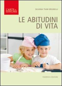 Le abitudini di vita - Silvana Tiani Brunelli - Libro Podresca 2011, L'arte di educare | Libraccio.it