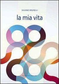 La mia vita - Silvano Brunelli - Libro Podresca 2012, Abilità della persona | Libraccio.it
