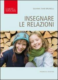 Insegnare le relazioni - Silvana Tiani Brunelli - Libro Podresca 2012, L'arte di educare | Libraccio.it