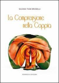 La comprensione nella coppia - Silvana Tiani Brunelli - Libro Podresca 2010, La relazione di coppia | Libraccio.it