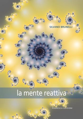 La mente reattiva - Silvano Brunelli - Libro Podresca 2011, La ricerca | Libraccio.it