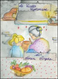Le ricette vegetariane di nonna Angela. Vol. 2 - Angela Dinelli - Libro Podresca 2014 | Libraccio.it