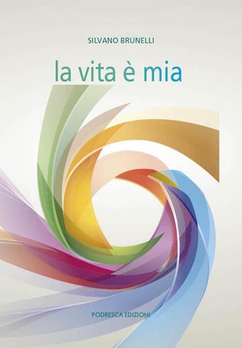 La vita è mia - Silvano Brunelli - Libro Podresca 2016, Abilità della persona | Libraccio.it