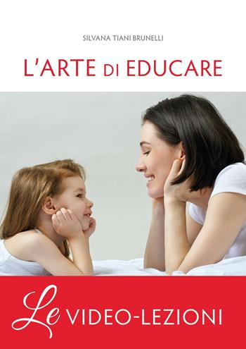 L'arte di educare. Video-lezioni - Silvana Tiani Brunelli - Libro Podresca 2016 | Libraccio.it