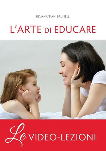 L'arte di educare. Video-lezioni - Silvana Tiani Brunelli - Libro Podresca 2016 | Libraccio.it