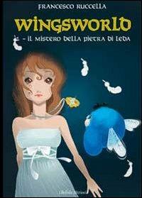 Wingsworld. Vol. 1: Il mistero della pietra di Leda - Francesco Ruccella - Libro Libellula Edizioni 2010, Altri mondi | Libraccio.it