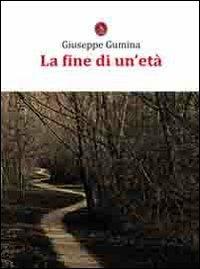 La fine di un'età - Giuseppe Gumina - Libro Libellula Edizioni 2011 | Libraccio.it