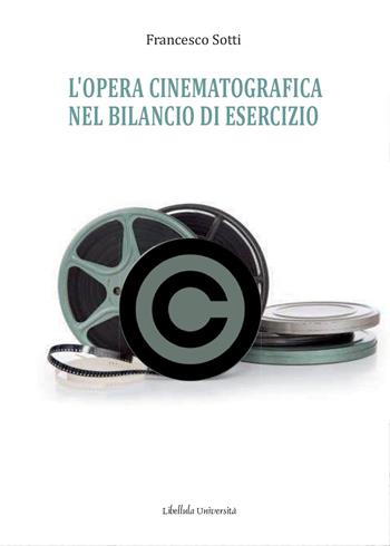 L'opera cinematografica nel bilancio di esercizio - Francesco Sotti - Libro Libellula Edizioni 2011 | Libraccio.it