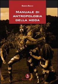 Manuale di antropologia della moda - Roberta Ruocco - Libro Libellula Edizioni 2012 | Libraccio.it