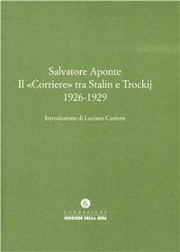 Il «Corriere» tra Stalin e Trockij 1926-1929 - Salvatore Aponte - Libro Fondazione Corriere della Sera 2010, Le carte del Corriere | Libraccio.it