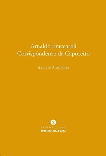 Corrispondenze da Caporetto - Arnaldo Fraccaroli - Libro Fondazione Corriere della Sera 2010, Le carte del Corriere | Libraccio.it