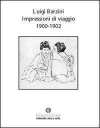 Impressioni di viaggio. 1900-1902. Ediz. illustrata - Luigi Barzini - Libro Fondazione Corriere della Sera 2010, Le carte del Corriere | Libraccio.it