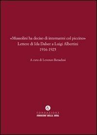 «Mussolini ha deciso di internarmi col piccino». Lettere di Ida Dalser a Luigi Albertini 1916-1925 - Luigi Albertini, Ida Dalser - Libro Fondazione Corriere della Sera 2010, Le carte del Corriere | Libraccio.it