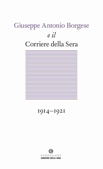 Giuseppe Antonio Borgese e il Corriere della Sera (1914-1921)  - Libro Fondazione Corriere della Sera 2022, Terzapagina | Libraccio.it