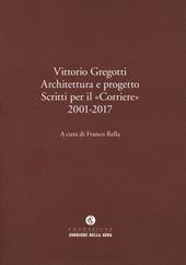 Vittorio Gregotti. Architettura e progetto. Scritti per il «Corriere» 2001-2017