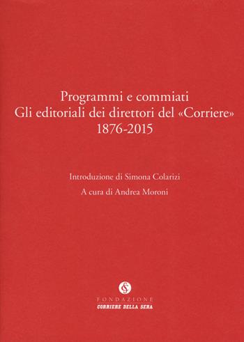 Programmi e commiati. Gli editoriali dei direttori del «Corriere» 1876-2015 - Colarizi - Libro Fondazione Corriere della Sera 2019, Le carte del Corriere | Libraccio.it