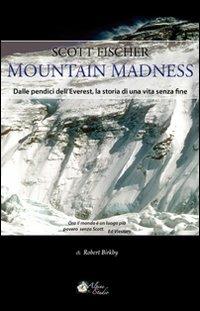 Scott Fischer. Mountain madness. Dalle pendici dell'Everest, la storia di una vita senza fine - Robert Birkby - Libro Alpine Studio 2011, Oltre confine | Libraccio.it