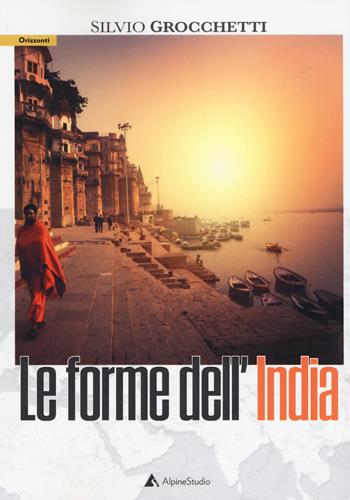 Le forme dell'India - Silvio Grocchetti - Libro Alpine Studio 2019, Orizzonti | Libraccio.it