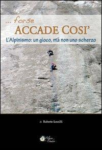 Forse accade così. L'alpinismo: un gioco, ma non uno scherzo - Roberto Iannilli - Libro Alpine Studio 2011, Oltre confine | Libraccio.it