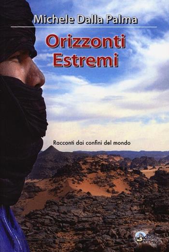 Orizzonti estremi. Racconti dai confini del mondo - Michele Dalla Palma - Libro Alpine Studio 2013, Orizzonti | Libraccio.it