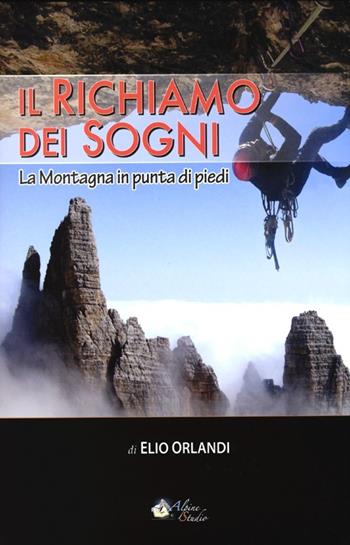 Il richiamo dei sogni. La montagna in punta di piedi - Elio Orlandi - Libro Alpine Studio 2013, Oltre confine | Libraccio.it