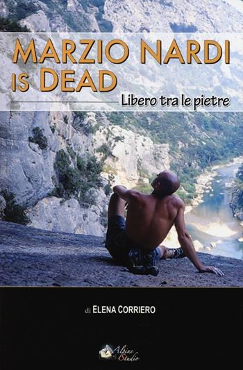 Marzio Nardi is dead. Libero tra le pietre - Elena Corriero - Libro Alpine Studio 2013, Oltre confine | Libraccio.it