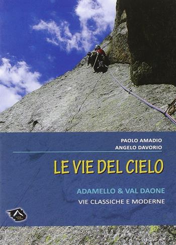 Vie del cielo. Adamello e Val Daone. Vie classiche e moderne - Angelo Davorio, Paolo Amadio - Libro Alpine Studio 2015 | Libraccio.it