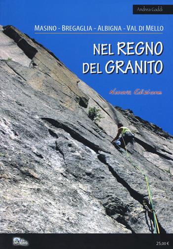 Nel regno del granito. Masino, Bregaglia, Albigna, Val di Mello - Andrea Gaddi - Libro Alpine Studio 2014 | Libraccio.it