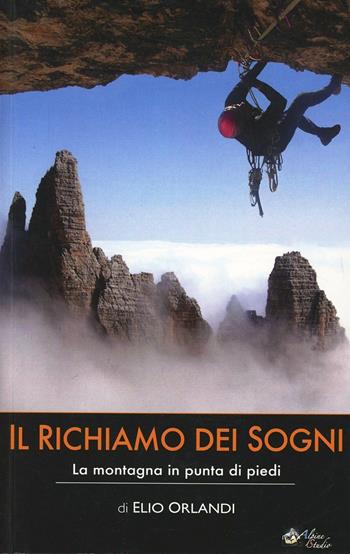 Il richiamo dei sogni. La montagna in punta di piedi - Elio Orlandi - Libro Alpine Studio 2014, Oltre confine | Libraccio.it