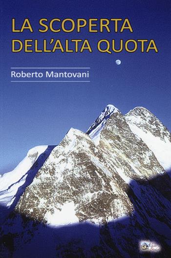 La scoperta dell'alta quota - Roberto Mantovani - Libro Alpine Studio 2014 | Libraccio.it