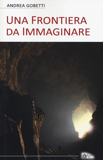 Una frontiera da immaginare - Andrea Gobetti - Libro Alpine Studio 2014, I classici | Libraccio.it