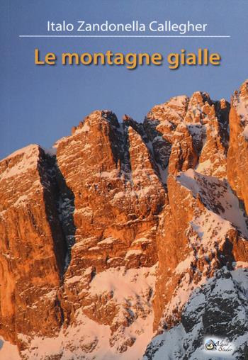 Le montagne gialle - Italo Zandonella Callegher - Libro Alpine Studio 2014 | Libraccio.it