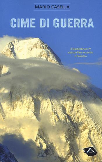 Cime di guerra. Il Gasherbrum IV nel conflitto tra India e Pakistan - Mario Casella - Libro Alpine Studio 2015, I miti | Libraccio.it