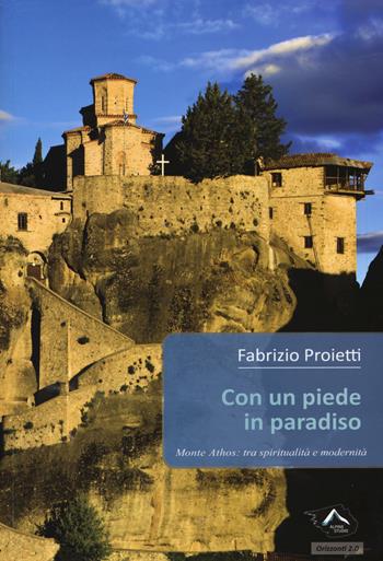 Con un piede in paradiso. Monte Athos: tra spiritualità e modernità - Fabrizio Proietti - Libro Alpine Studio 2015, Orizzonti | Libraccio.it