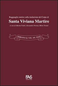 Bibiana Q. Vix An XXII. Ragguaglio storico sulla traslazione del corpo di santa Viviana Martire  - Libro Fas Editore 2010 | Libraccio.it