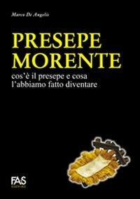 Presepe morente. Cos'è il presepe e cosa l'abbiamo fatto diventare - Marco De Angelis - Libro Fas Editore 2010 | Libraccio.it