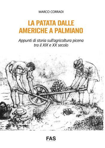 La patata dalle Americhe a Palmiano. Appunti di storia sull'agricoltura picena tra il XIX e XX secolo - Marco Corradi - Libro Fas Editore 2018 | Libraccio.it