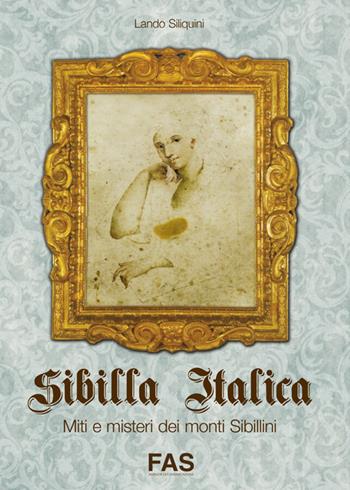 Sibilla italica, miti e misteri dei monti sibillini - Lando Siliquini - Libro Fas Editore 2019 | Libraccio.it